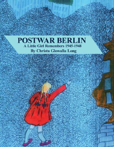 Cover for Christa Glowalla Long · Postwar Berlin: a Little Girl Remembers 1945-1948 (Paperback Book) (2010)
