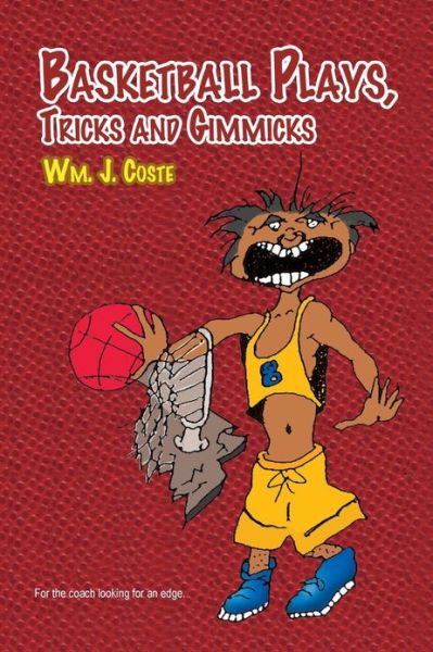 Basketball Plays, Tricks and Gimmicks - Wm J. Coste - Books - Xlibris, Corp. - 9781453553398 - August 23, 2010