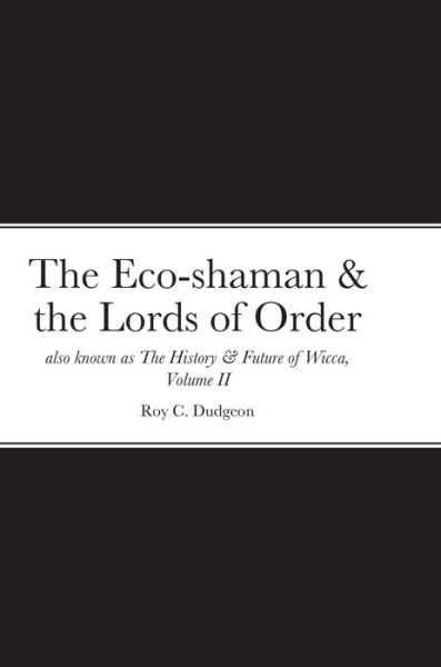 Cover for Roy C Dudgeon · The Eco-shaman &amp; the Lords of Order aka The History &amp; Future of Wicca, Volume II (Hardcover Book) (2022)