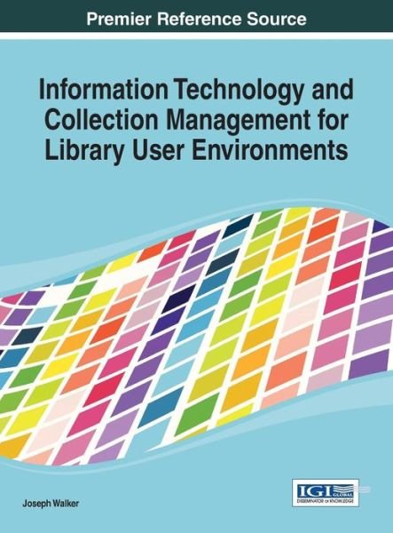 Cover for Joseph Walker · Information Technology and Collection Management for Library User Environments (Premier Reference Source) (Hardcover Book) (2013)