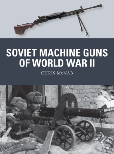 Soviet Machine Guns of World War II - Weapon - Chris McNab - Boeken - Bloomsbury Publishing PLC - 9781472842398 - 17 februari 2022