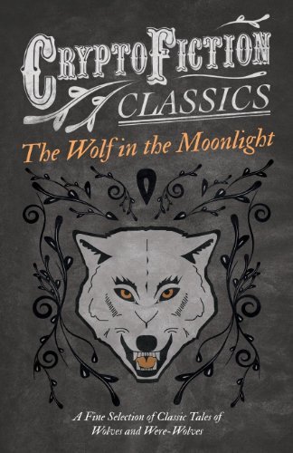 Cover for The Wolf in the Moonlight - a Fine Selection of Classic Tales of Wolves and Were-wolves (Cryptofiction Classics) (Paperback Book) (2013)