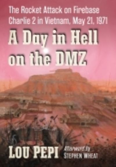 Cover for Lou Pepi · A Day in Hell on the DMZ: The Rocket Attack on Firebase Charlie 2 in Vietnam, May 21, 1971 (Paperback Book) (2022)