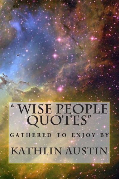 Cover for Lady Kathlin Austin · Wise People Quotes: Just to Remind Us What is Important to Remeber to Stay Rich and Happy. (Paperback Book) (2013)