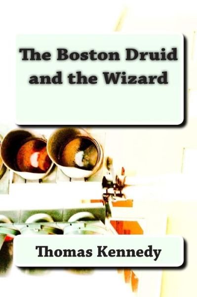 Cover for Thomas Kennedy · The Boston Druid and the Wizard (Taschenbuch) (2013)