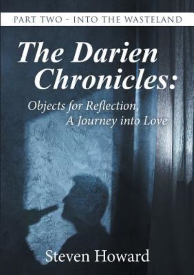 Cover for Steven Howard · The Darien Chronicles : Objects for Reflection, A Journey into Love : Part Two - Into the Wasteland (Paperback Book) (2018)