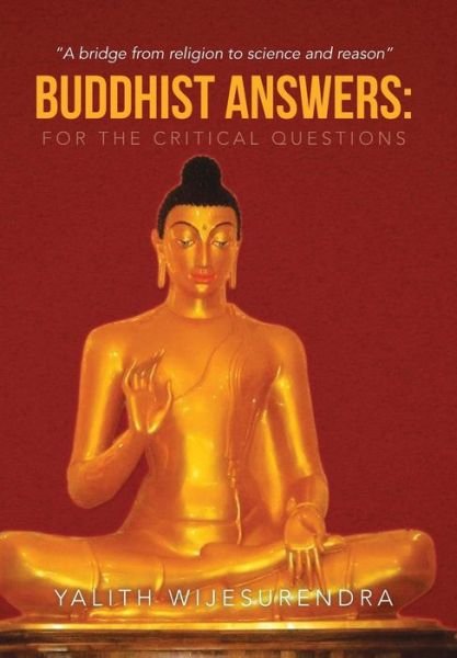 Cover for Yalith Wijesurendra · Buddhist Answers: for the Critical Questions: a Bridge from Religion to Science and Reason (Hardcover Book) (2013)