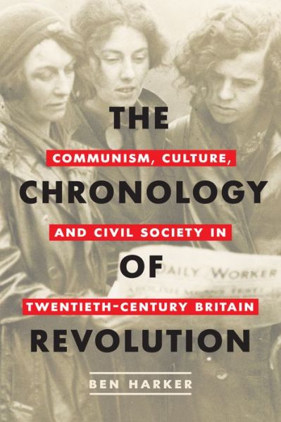 Cover for Ben Harker · The Chronology of Revolution: Communism, Culture, and Civil Society in Twentieth-Century Britain (Hardcover Book) (2021)