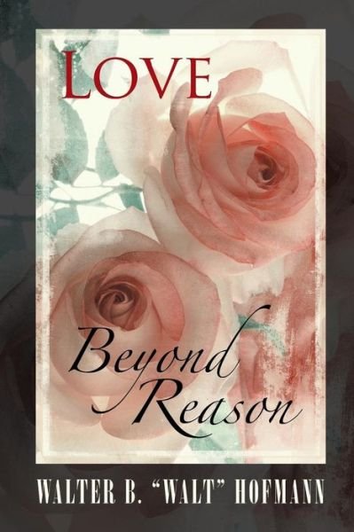 Walter B Walt Hofmann · Love Beyond Reason (Pocketbok) (2016)