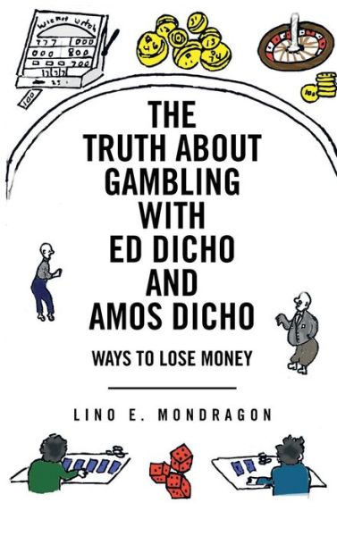 Cover for Lino E Mondragon · The Truth About Gambling with Ed Dicho and Amos Dicho: Ways to Lose Money (Hardcover Book) (2013)