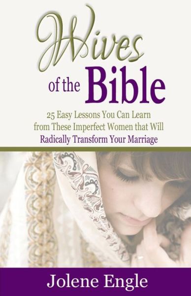 Cover for Jolene Engle · Wives of the Bible: 25 Easy Lessons You Can Learn from These Imperfect Women That Will Radically Transform Your Marriage (Paperback Book) (2013)