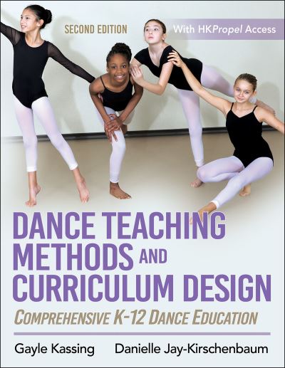 Dance Teaching Methods and Curriculum Design: Comprehensive K-12 Dance Education - Gayle Kassing - Bøger - Human Kinetics Publishers - 9781492572398 - 23. oktober 2020