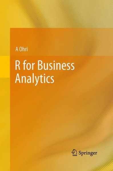 Cover for A Ohri · R for Business Analytics (Paperback Book) [Softcover reprint of the original 1st ed. 2013 edition] (2016)