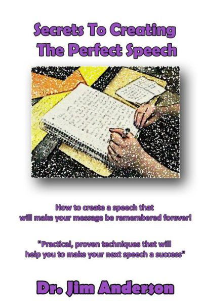 Cover for Jim Anderson · Secrets to Creating the Perfect Speech: How to Create a Speech That Will Make Your Message Be Remembered Forever! (Paperback Book) (2013)
