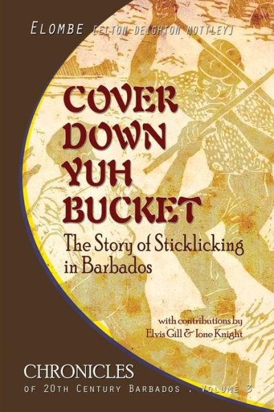 Cover for Elombe E D Mottley · Cover Down Yuh Bucket: the Story of Sticklicking in Barbados (Paperback Bog) (2014)