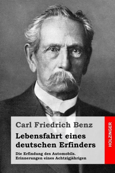 Cover for Carl Friedrich Benz · Lebensfahrt Eines Deutschen Erfinders: Die Erfindung Des Automobils. Erinnerungen Eines Achtzigjahrigen (Paperback Book) (2014)