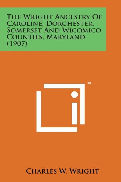 Cover for Charles W Wright · The Wright Ancestry of Caroline, Dorchester, Somerset and Wicomico Counties, Maryland (1907) (Pocketbok) (2014)