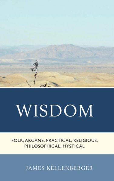 Cover for James Kellenberger · Wisdom: Folk, Arcane, Practical, Religious, Philosophical, Mystical (Hardcover Book) (2015)