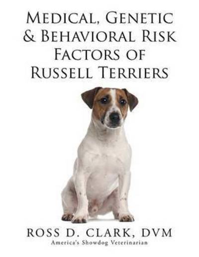 Cover for Dvm Ross D Clark · Medical, Genetic &amp; Behavioral Risk Factors of Russell Terriers (Pocketbok) (2015)