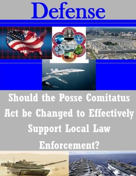 Cover for U S Army War College · Should the Posse Comitatus Act Be Changed to Effectively Support Local Law Enforcement? (Taschenbuch) (2014)