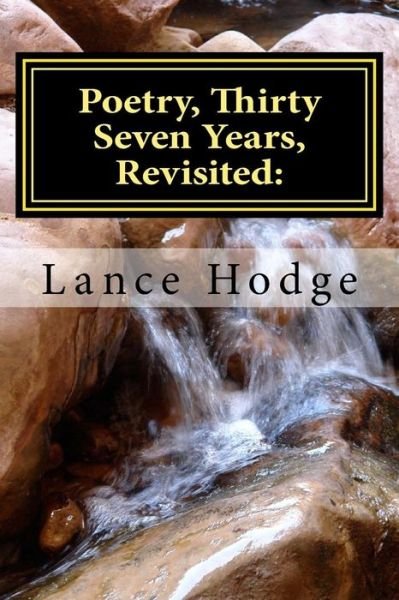 Poetry, Thirty Seven Years, Revisited: a Collection of Favorites by Lance Hodge - Lance Hodge - Bøker - Createspace - 9781505429398 - 10. desember 2014