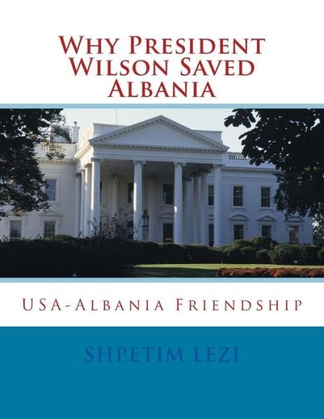 Cover for Shpetim Lezi · Why President Wilson Saved Albania (Taschenbuch) (2014)