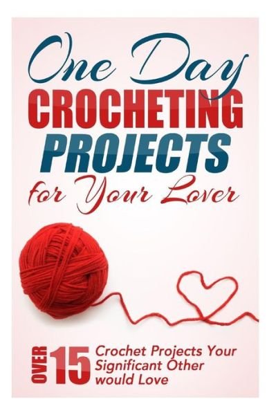 Cover for Elizabeth Taylor · One Day Crocheting Projects for Your Lover: over 15 Crochet Projects Your Significant Other Would Love (Paperback Bog) (2015)