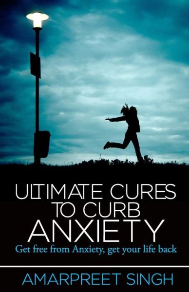 Cover for Amarpreet Singh · Ultimate Cures to Curb Anxiety: Get Free from Anxiety, Get Your Life Back (Paperback Book) (2015)