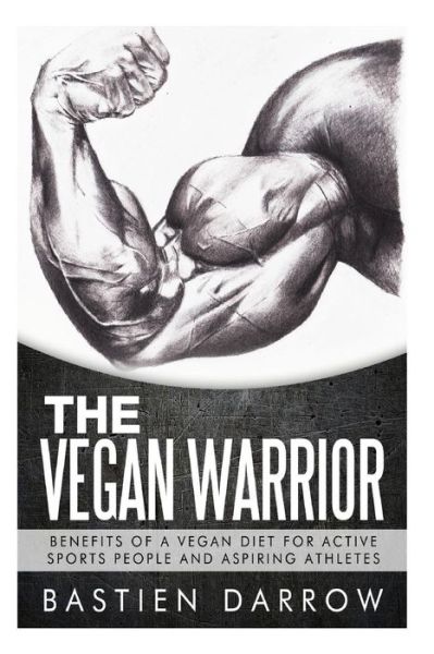 Cover for Bastien Darrow · The Vegan Warrior: Benefits of a Vegan Diet for Active Sports People and Aspiring Athletes (Paperback Book) (2015)