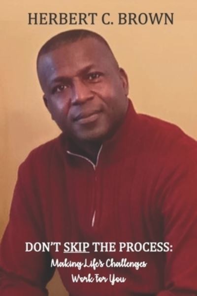 Cover for Mr Herbert C Brown · Don't Skip the Process: Making Life's Challenges Work for You!! (Paperback Book) (2015)