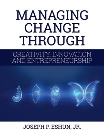 Cover for Joseph Eshun · Managing Change Through Creativity, Innovation, and Entrepreneurship (Book) (2022)