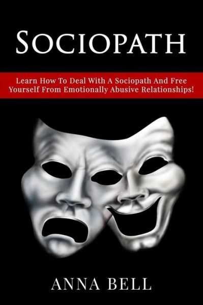 Cover for Anna Bell · Sociopath: Learn How to Deal with a Sociopath and Free Yourself from Emotionally Abusive Relationships ! (Paperback Book) (2015)