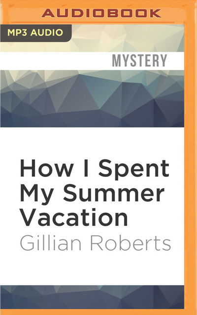 Cover for Gillian Roberts · How I Spent My Summer Vacation (MP3-CD) (2016)