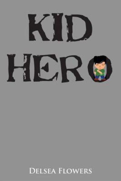 Kid Hero - Delsea Flowers - Books - Xlibris Us - 9781524536398 - August 31, 2016