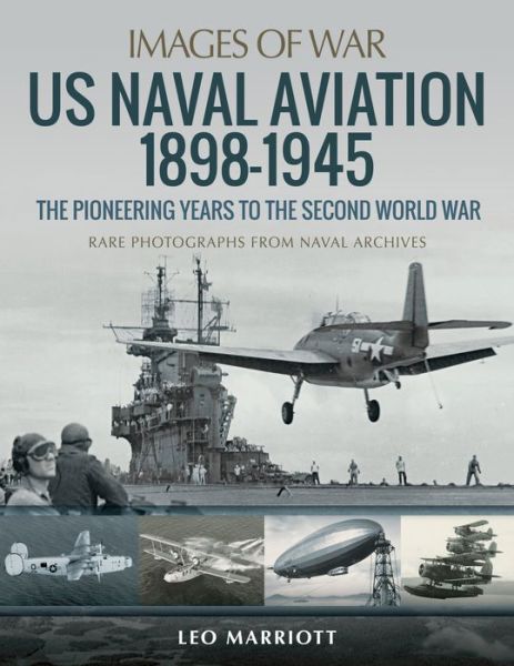 Cover for Leo Marriott · US Naval Aviation 1898-1945: The Pioneering Years to the Second World War: Rare Photographs from Naval Archives - Images of War (Paperback Book) (2021)