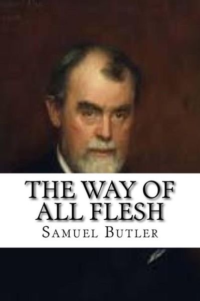 The Way of All Flesh - Samuel Butler - Livros - Createspace Independent Publishing Platf - 9781533165398 - 9 de maio de 2016