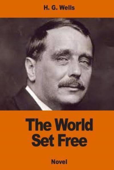 The World Set Free - H G Wells - Books - Createspace Independent Publishing Platf - 9781540529398 - November 22, 2016