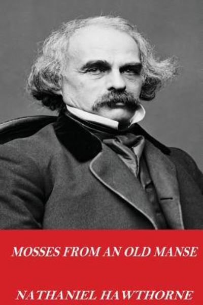 Mosses from an Old Manse - Nathaniel Hawthorne - Books - Createspace Independent Publishing Platf - 9781541254398 - December 22, 2016