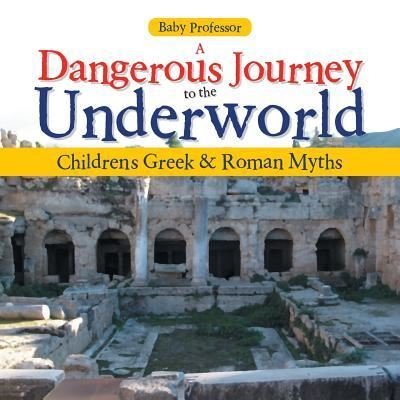 Cover for Baby Professor · A Dangerous Journey to the Underworld- Children's Greek &amp; Roman Myths (Paperback Book) (2017)