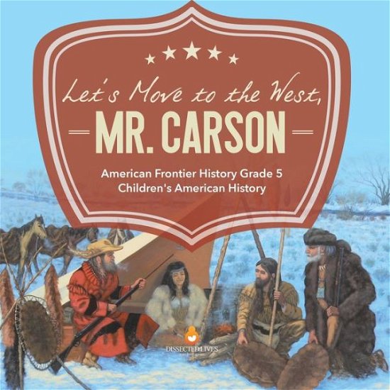 Cover for Baby Professor · Let's Move to the West, Mr. Carson American Frontier History Grade 5 Children's American History (Paperback Book) (2021)
