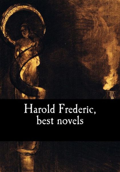 Harold Frederic, Best Novels - Harold Frederic - Kirjat - Createspace Independent Publishing Platf - 9781548932398 - sunnuntai 16. heinäkuuta 2017