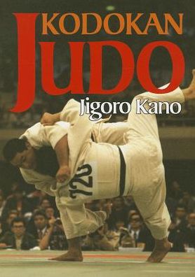 Cover for Jigoro Kano · Kodokan Judo: The Essential Guide to Judo by Its Founder Jigoro Kano (Paperback Book) (2013)