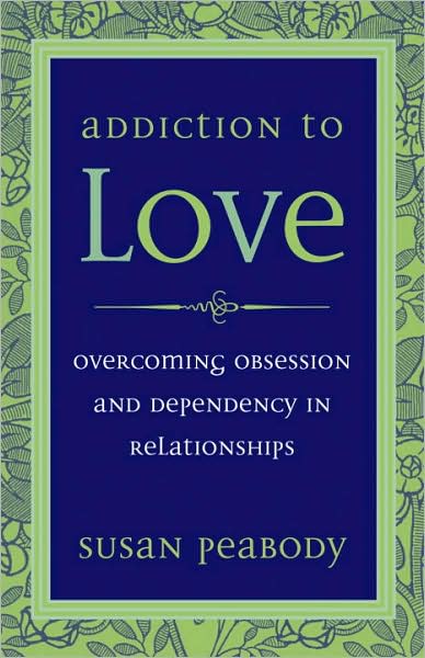 Cover for Susan Peabody · Addiction to Love: Overcoming Obsession and Dependency in Relationships (Paperback Book) [3 Revised edition] (2005)