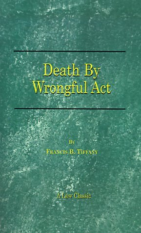 Cover for Francis B. Tiffany · Death by Wrongful Act: a Treatise: the Law Peculiar to Actions for Injuries Resulting in Death (Paperback Book) (2000)