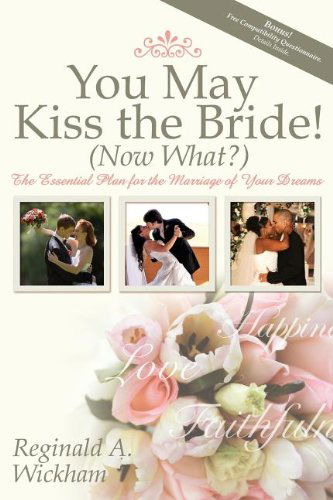 Cover for Reginald A Wickham · You May Kiss the Bride! (Now What?): The Essential Plan for the Marriage of Your Dreams (Hardcover Book) (2008)