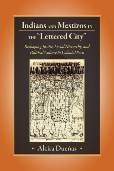 Cover for Alcira Duenas · Indians and Mestizos in the &quot;Lettered City&quot;: Reshaping Justice, Social Hierarchy, and Political Culture in Colonial Peru (Paperback Book) (2019)