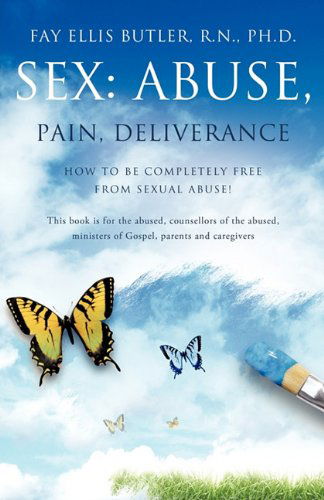 Cover for R.n. Ph.d. Fay Ellis Butler · Sex: Abuse, Pain, Deliverance (Paperback Book) (2010)