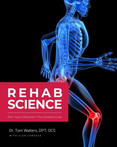 Cover for Tom Walters · Rehab Science: The Complete Guide to Overcoming Pain, Healing from Injury, and Increasing Mobility (Inbunden Bok) (2023)