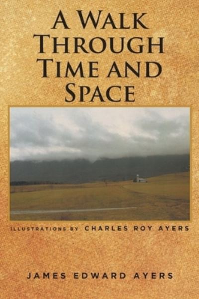 Walk Through Time and Space - James Edward Ayers - Books - Fulton Books - 9781639856398 - May 20, 2022