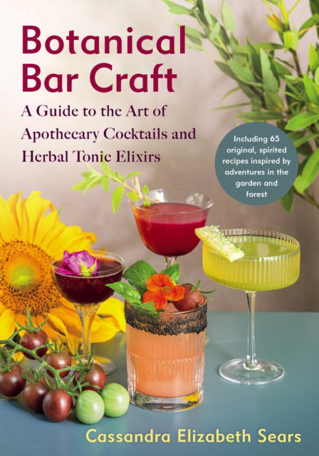 Cover for Cassandra Elizabeth Sears · Botanical Bar Craft: A Guide to the Art of Apothecary Cocktails and Herbal Tonic Elixirs (Paperback Book) (2025)